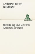 Histoire des Plus C�l�bres Amateurs �trangers Espagnols, Anglais, Flamands, Hollandais et Allemands et de leurs relations avec les artistes