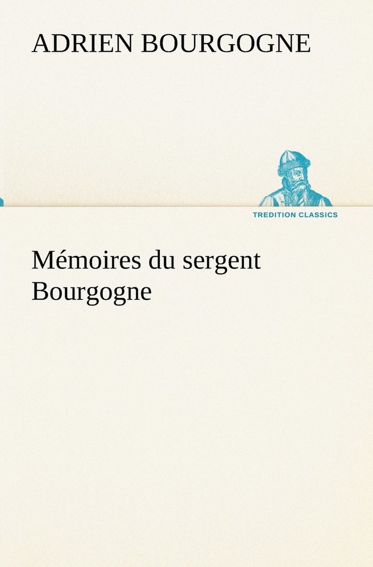 Adrien-Jean-Baptiste-Françoi Bourgogne - Mémoires du sergent Bourgogne, Häftad