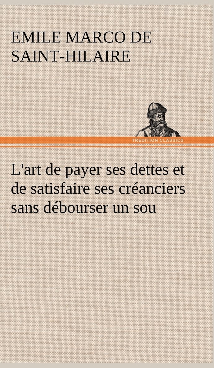 Emile Marco de Saint-Hilaire - L'art de payer ses dettes et de satisfaire ses créanciers sans débourser un sou, Inbunden