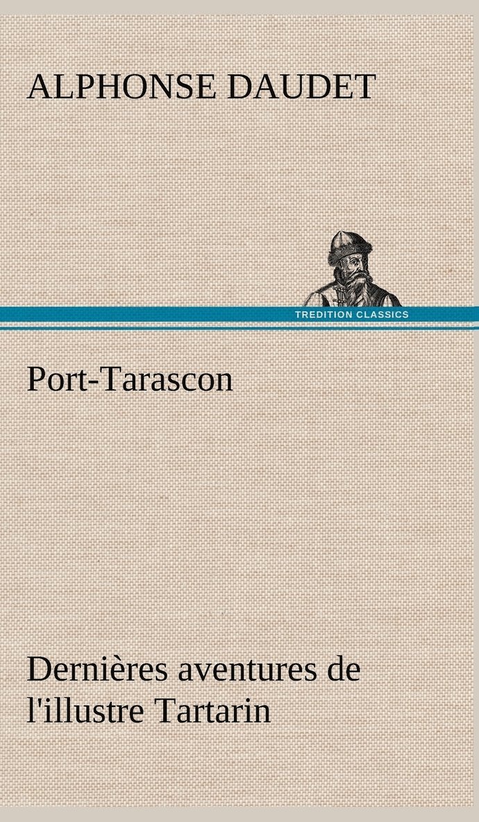 Alphonse Daudet - Port-Tarascon Dernières aventures de l'illustre Tartarin, Inbunden