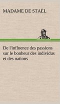 De l'influence des passions sur le bonheur des individus et des nations