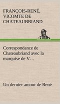 Correspondance de Chateaubriand avec la marquise de V... Un dernier amour de Ren