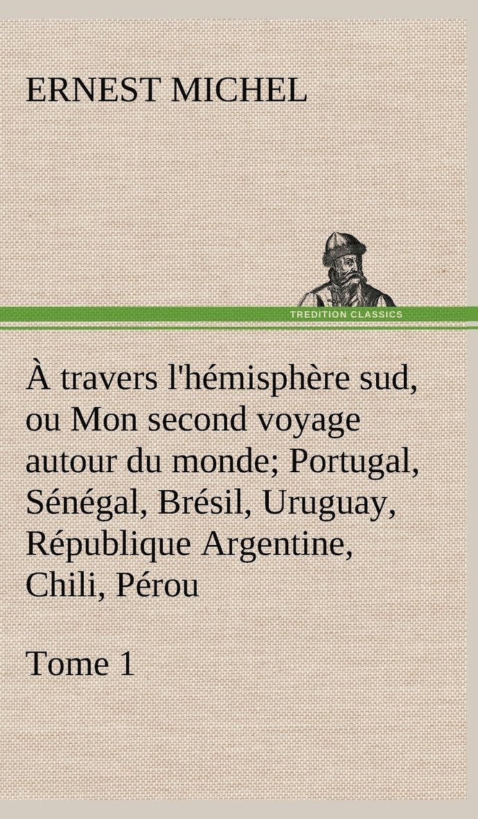 Ernest Michel - À travers l'hémisphère sud, ou Mon second voyage autour du monde Tome 1; Portugal, Sénégal, Brésil, Uruguay, République Argentine, Chili, Pérou., Inbunden. Tillgänglighet: Lägg i varukorg
