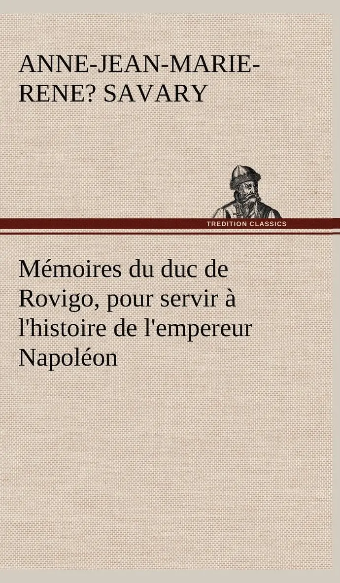 Anne-Jean-Marie-Rene? Duc de Ro Savary - Mémoires du duc de Rovigo, pour servir à l'histoire de l'empereur Napoléon, Inbunden. Tillgänglighet: Lägg i varukorg