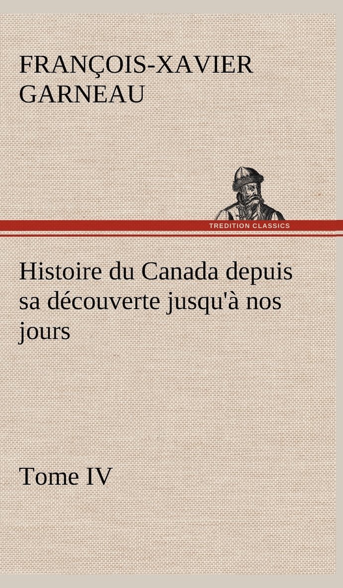 F -X (François-Xavier) Garneau - Histoire du Canada depuis sa découverte jusqu'à nos jours. Tome IV, Inbunden