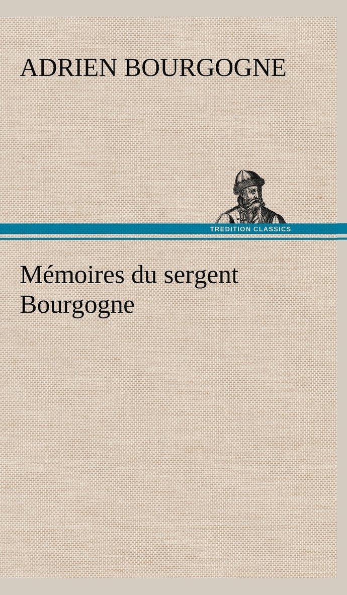 Adrien-Jean-Baptiste-Françoi Bourgogne - Mémoires du sergent Bourgogne, Inbunden