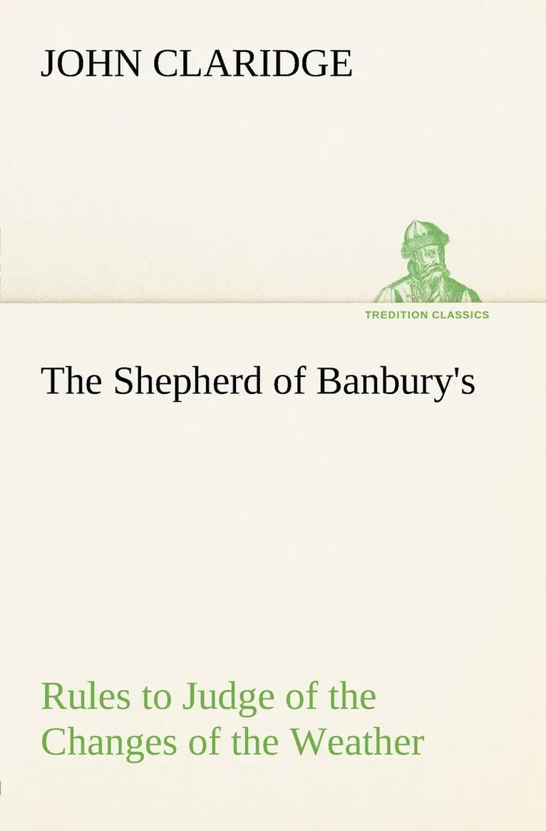 John Claridge - Shepherd of Banbury's Rules to Judge of the Changes of the Weather, Grounded on Forty Years' Experience, Häftad. Tillgänglighet: Lägg i varukorg