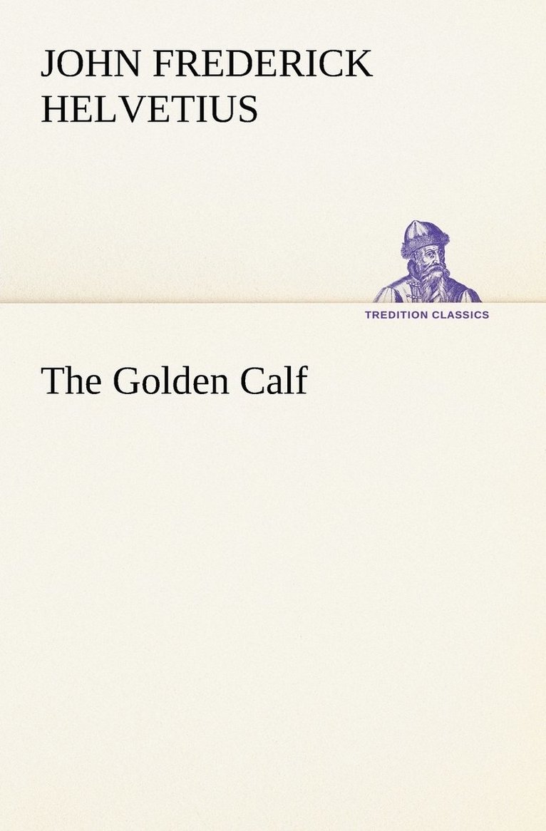 John Frederick Helvetius - Golden Calf, Which the World Adores, and Desires, Häftad