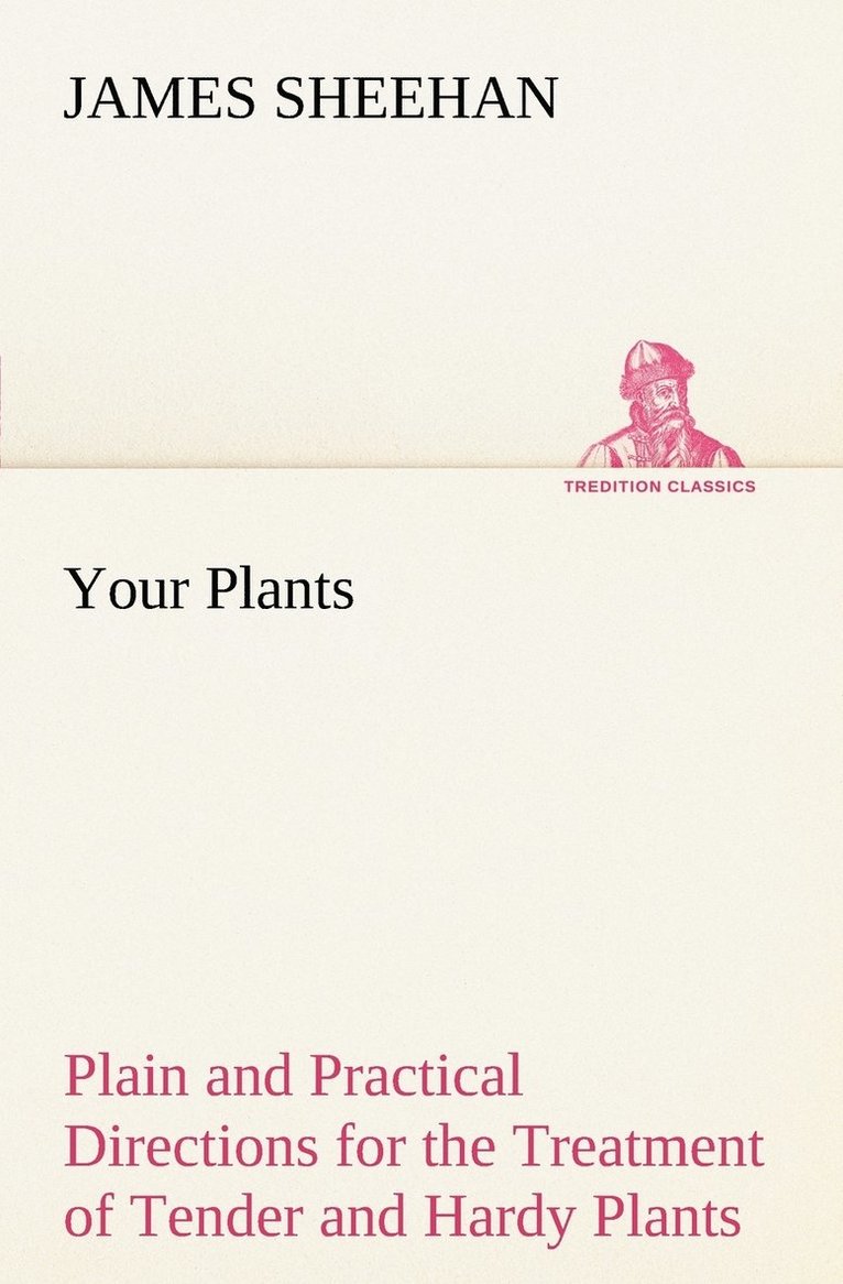James Sheehan - Your Plants Plain and Practical Directions for the Treatment of Tender and Hardy Plants in the House and in the Garden, Häftad. Tillgänglighet: Lägg i varukorg