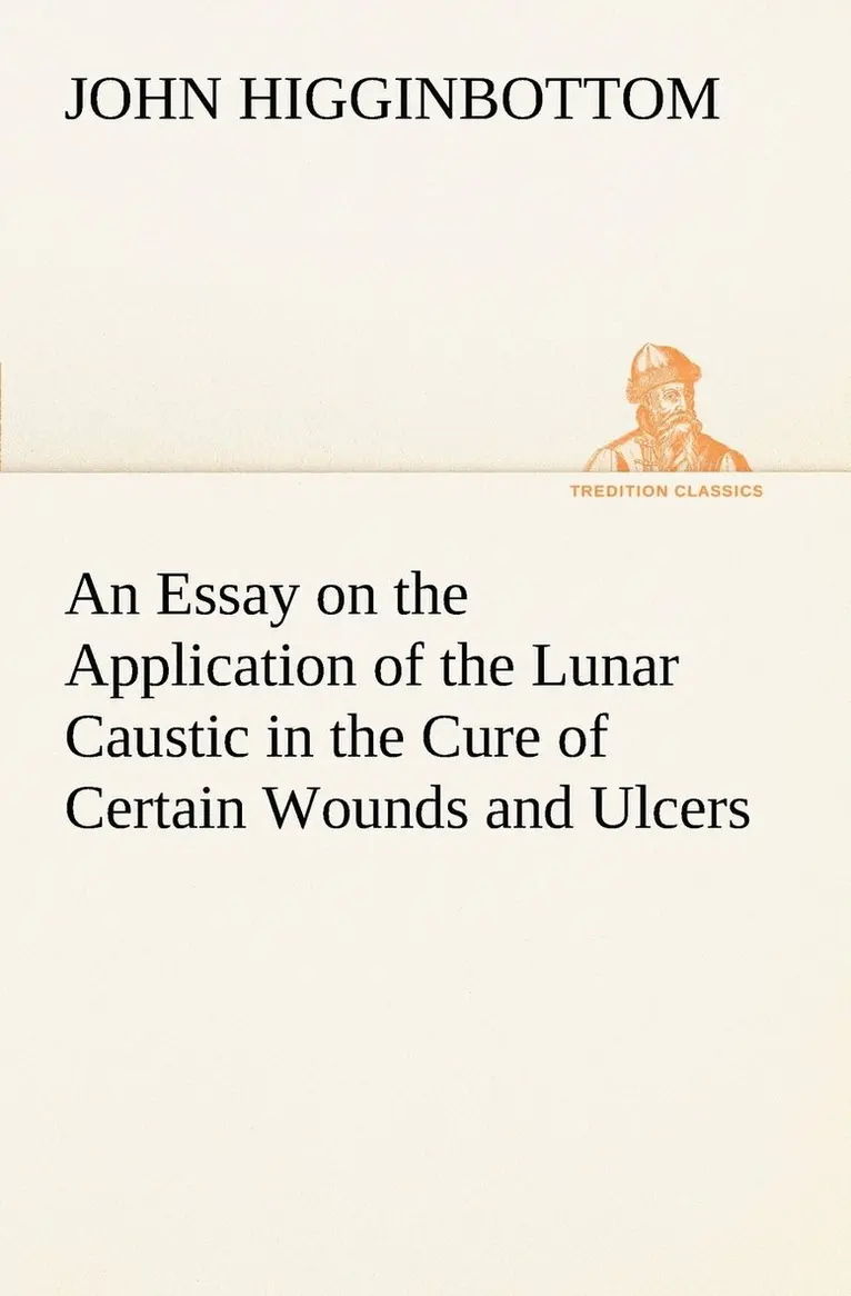 John Higginbottom - Essay on the Application of the Lunar Caustic in the Cure of Certain Wounds and Ulcers, Häftad. Tillgänglighet: Lägg i varukorg