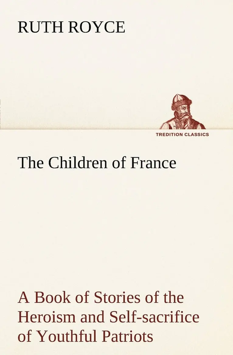 Ruth Royce - Children of France A Book of Stories of the Heroism and Self-sacrifice of Youthful Patriots of France During the Great War, Häftad. Tillgänglighet: Lägg i varukorg