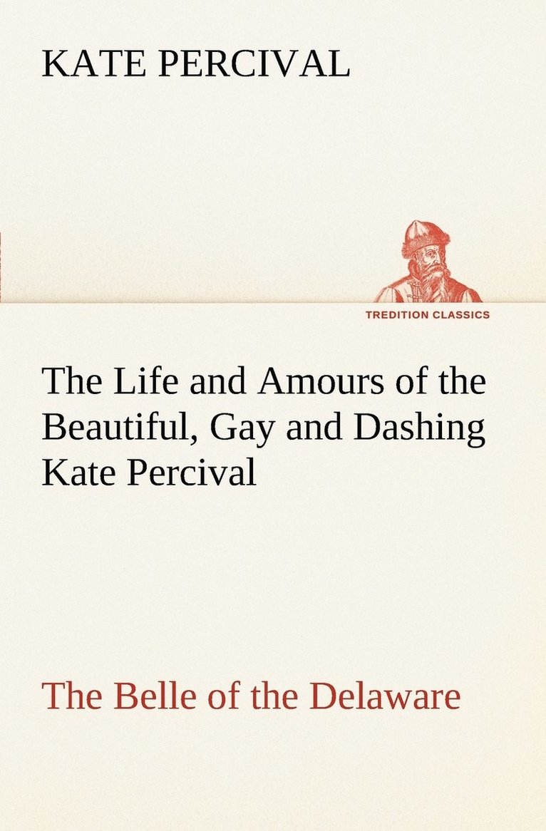 Kate Percival - Life and Amours of the Beautiful, Gay and Dashing Kate Percival The Belle of the Delaware, Häftad