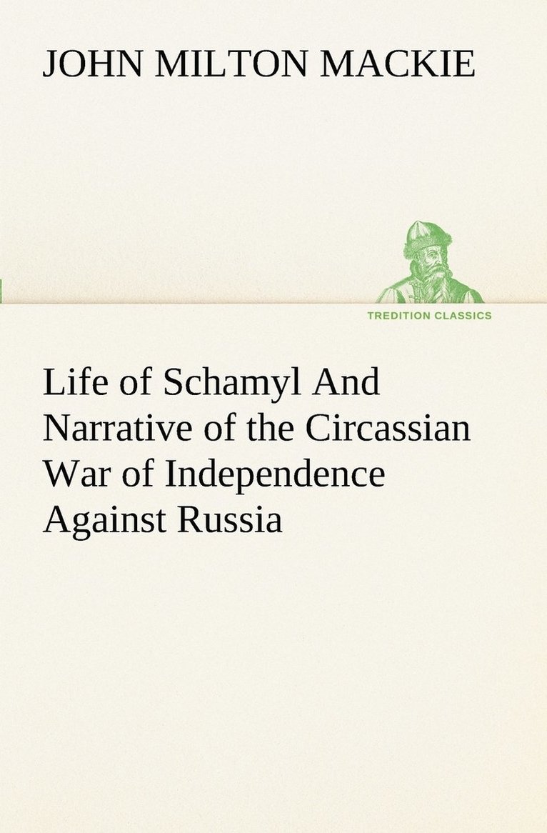 John Milton MacKie - Life of Schamyl And Narrative of the Circassian War of Independence Against Russia, Häftad. Tillgänglighet: Lägg i varukorg