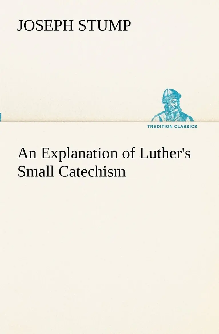 Joseph Stump - Explanation of Luther's Small Catechism, Häftad. Tillgänglighet: Lägg i varukorg