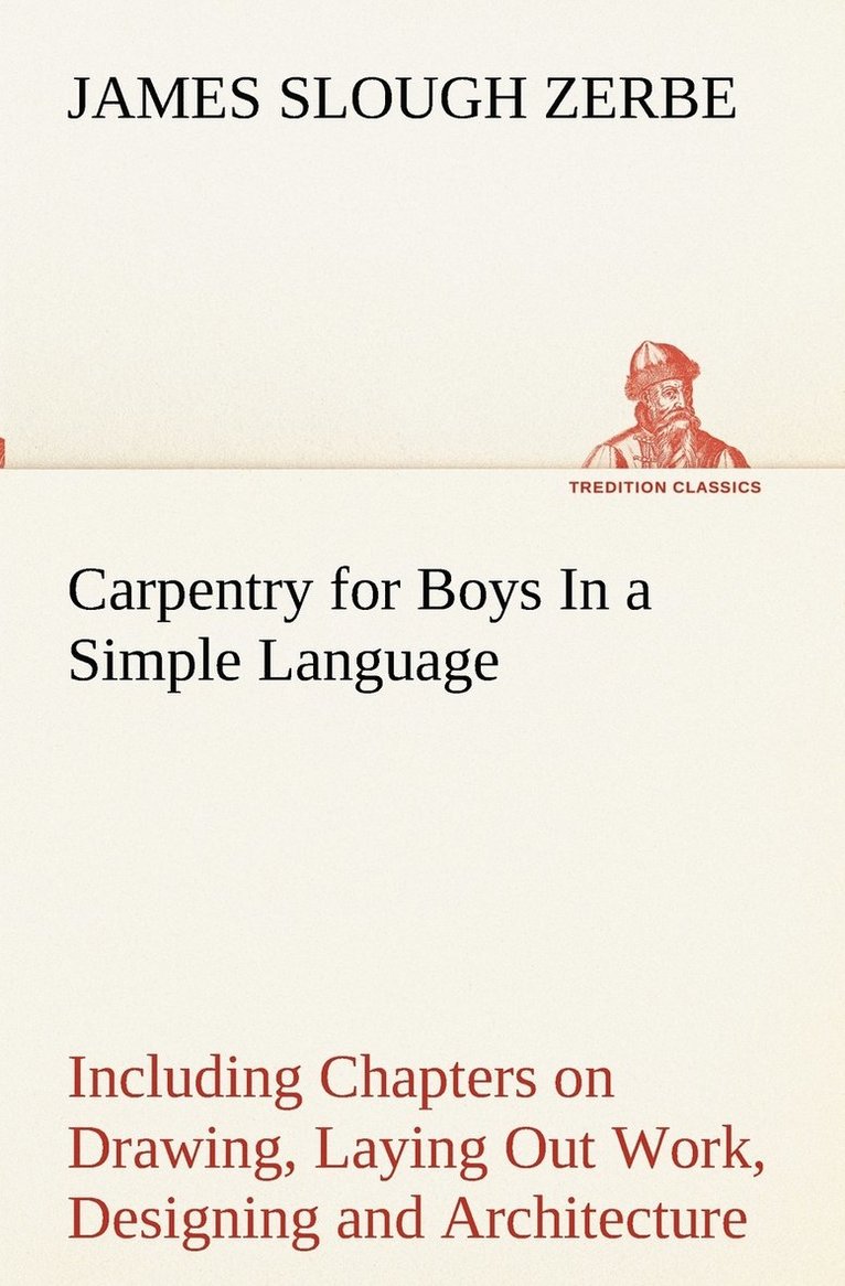 James Slough Zerbe - Carpentry for Boys In a Simple Language, Including Chapters on Drawing, Laying Out Work, Designing and Architecture With 250 Original Illustrations, Häftad