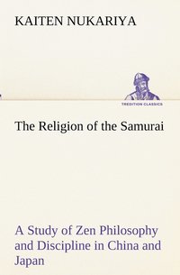 Religion of the Samurai A Study of Zen Philosophy and Discipline in China and Japan