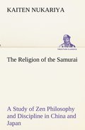 Religion of the Samurai A Study of Zen Philosophy and Discipline in China and Japan