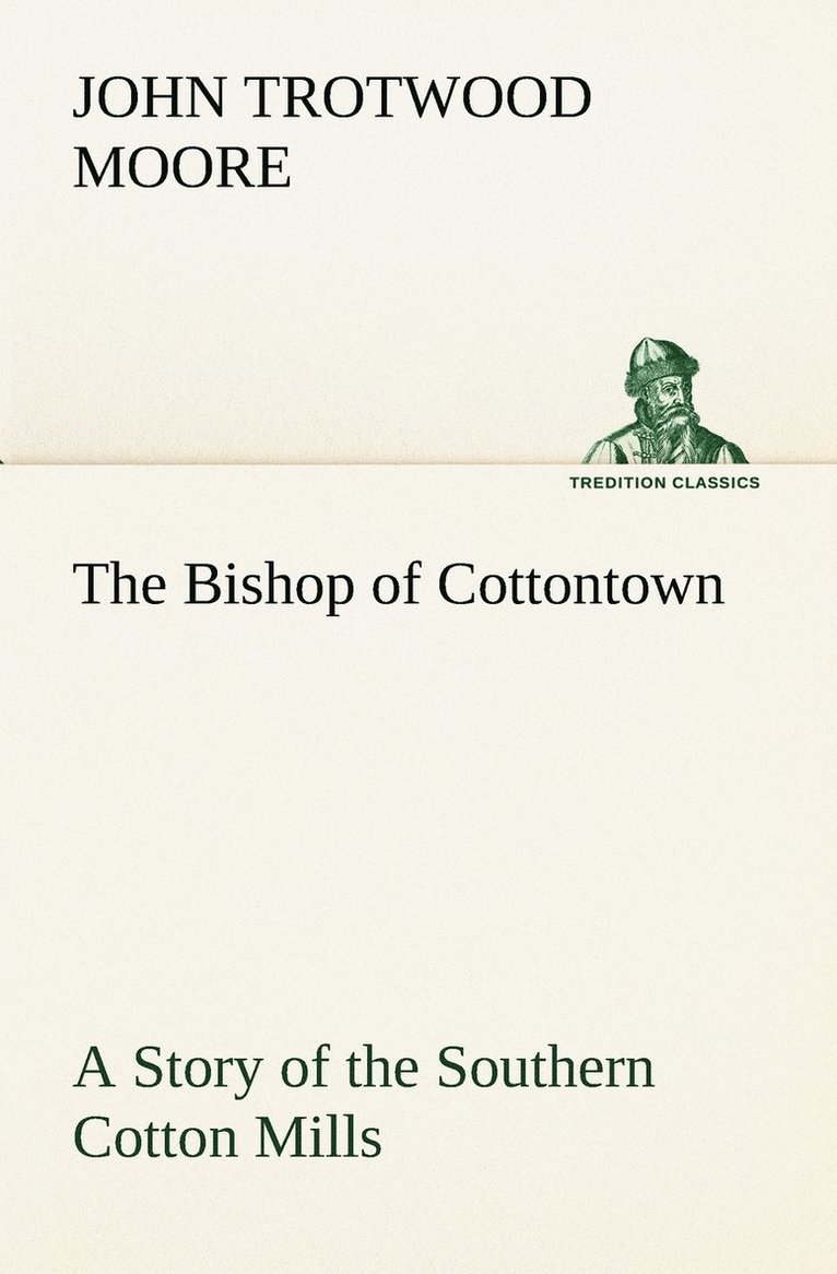 John Trotwood Moore - Bishop of Cottontown A Story of the Southern Cotton Mills, Häftad