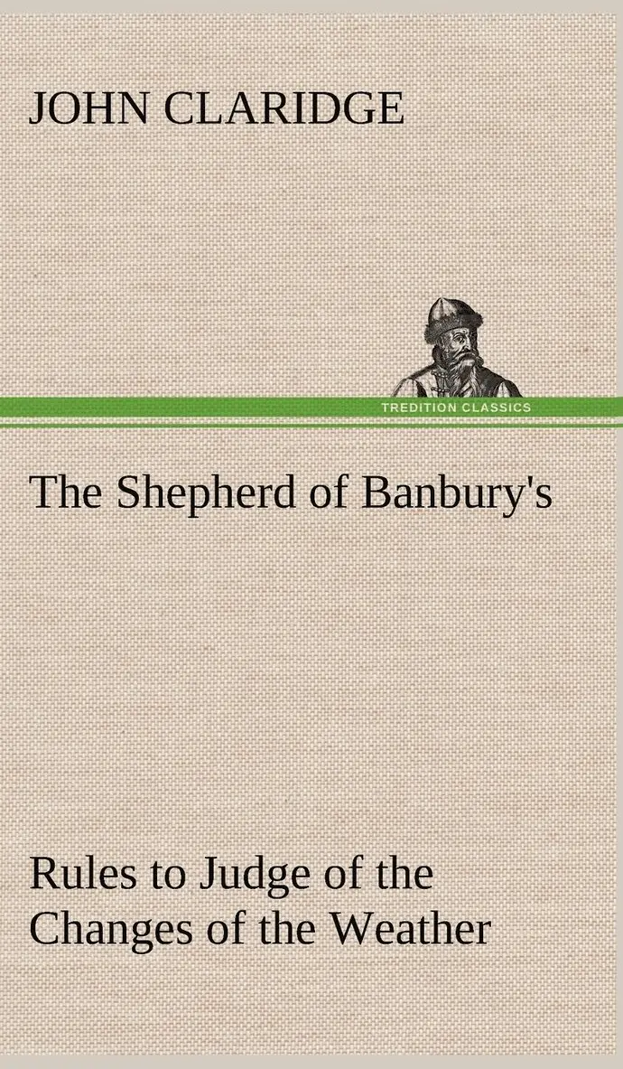 John Claridge - Shepherd of Banbury's Rules to Judge of the Changes of the Weather, Grounded on Forty Years' Experience, Inbunden. Tillgänglighet: Lägg i varukorg
