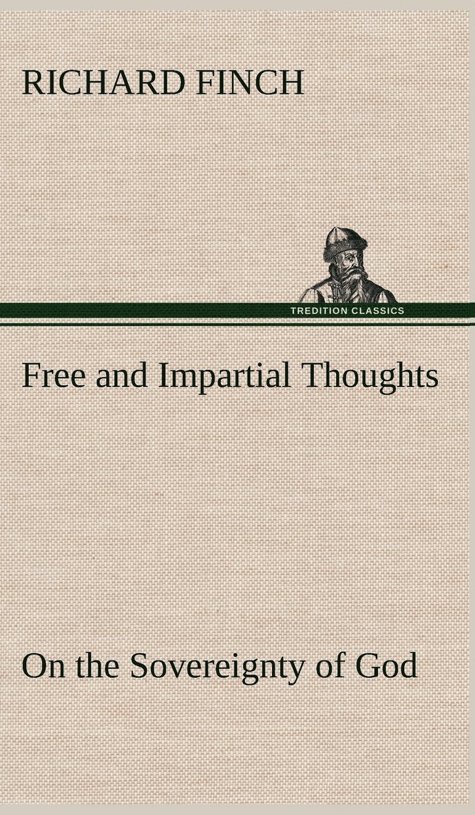 Richard Finch - Free and Impartial Thoughts, on the Sovereignty of God, The Doctrines of Election, Reprobation, and Original Sin, Inbunden