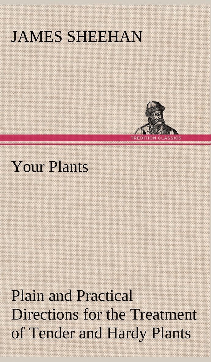 James Sheehan - Your Plants Plain and Practical Directions for the Treatment of Tender and Hardy Plants in the House and in the Garden, Inbunden. Tillgänglighet: Lägg i varukorg