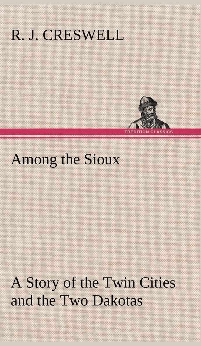 R J Creswell - Among the Sioux A Story of the Twin Cities and the Two Dakotas, Inbunden. Tillgänglighet: Lägg i varukorg