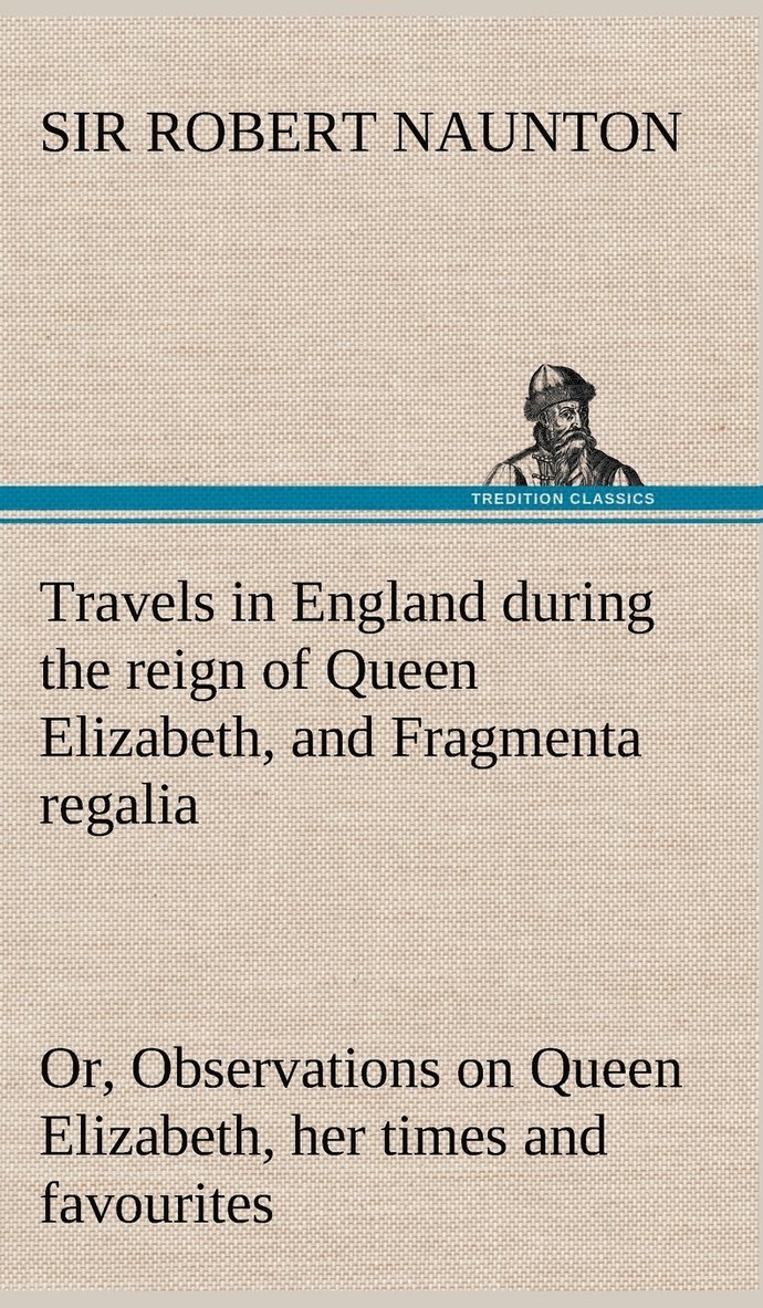 Robert Naunton - Travels in England during the reign of Queen Elizabeth, and Fragmenta regalia; or, Observations on Queen Elizabeth, her times and favourites, Inbunden