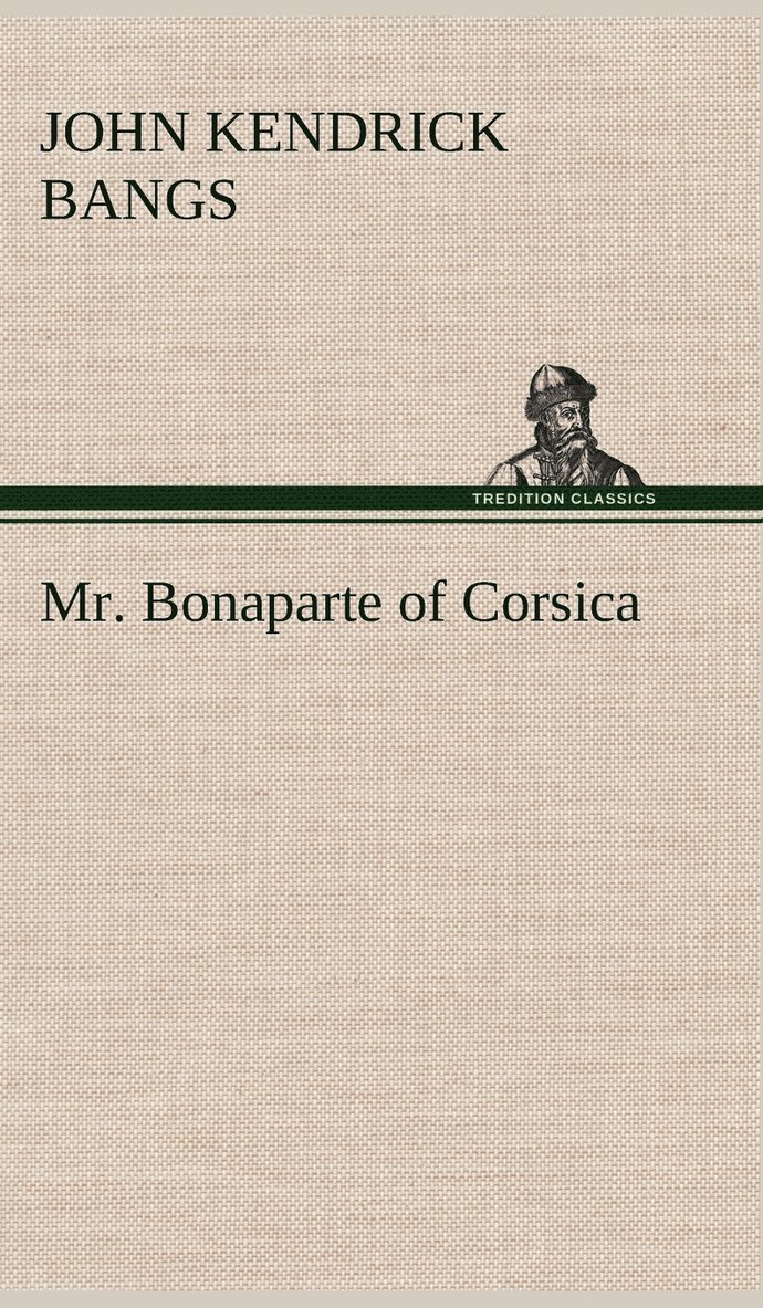John Kendrick Bangs - Mr. Bonaparte of Corsica, Inbunden
