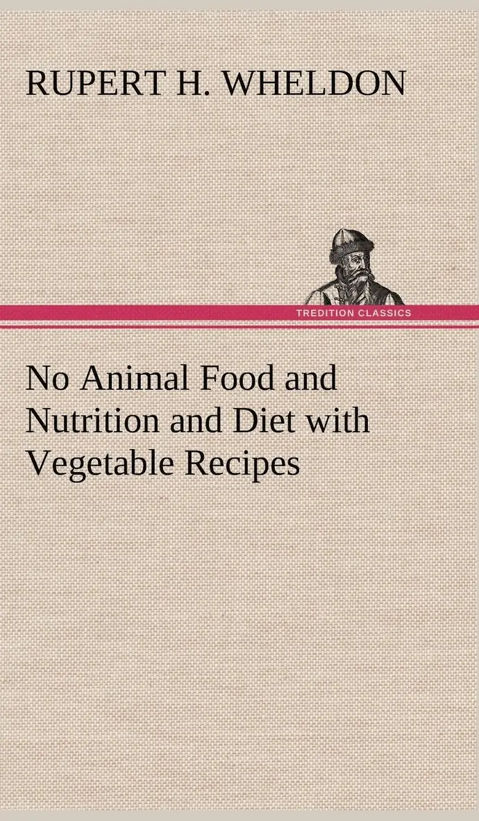 Rupert H Wheldon - No Animal Food and Nutrition and Diet with Vegetable Recipes, Inbunden. Tillgänglighet: Lägg i varukorg
