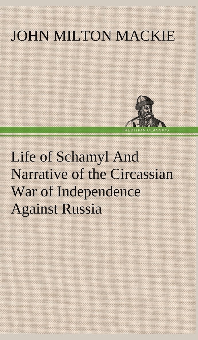 John Milton MacKie - Life of Schamyl And Narrative of the Circassian War of Independence Against Russia, Inbunden. Tillgänglighet: Lägg i varukorg
