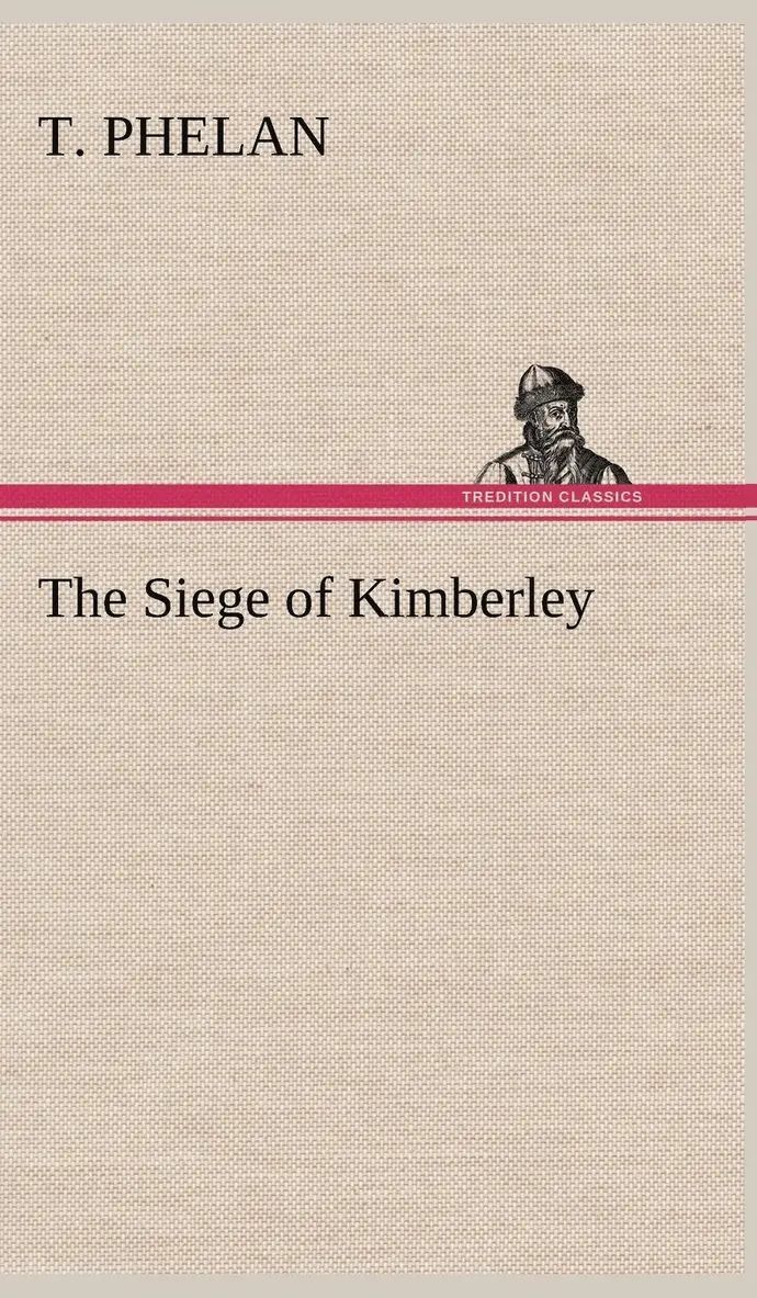 T Phelan - Siege of Kimberley, Inbunden. Tillgänglighet: Lägg i varukorg