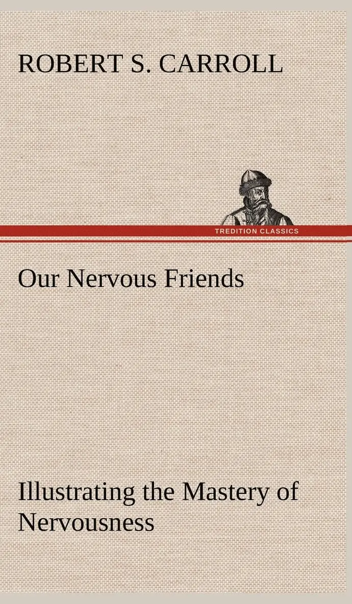 Robert S Carroll - Our Nervous Friends - Illustrating the Mastery of Nervousness, Inbunden. Tillgänglighet: Lägg i varukorg
