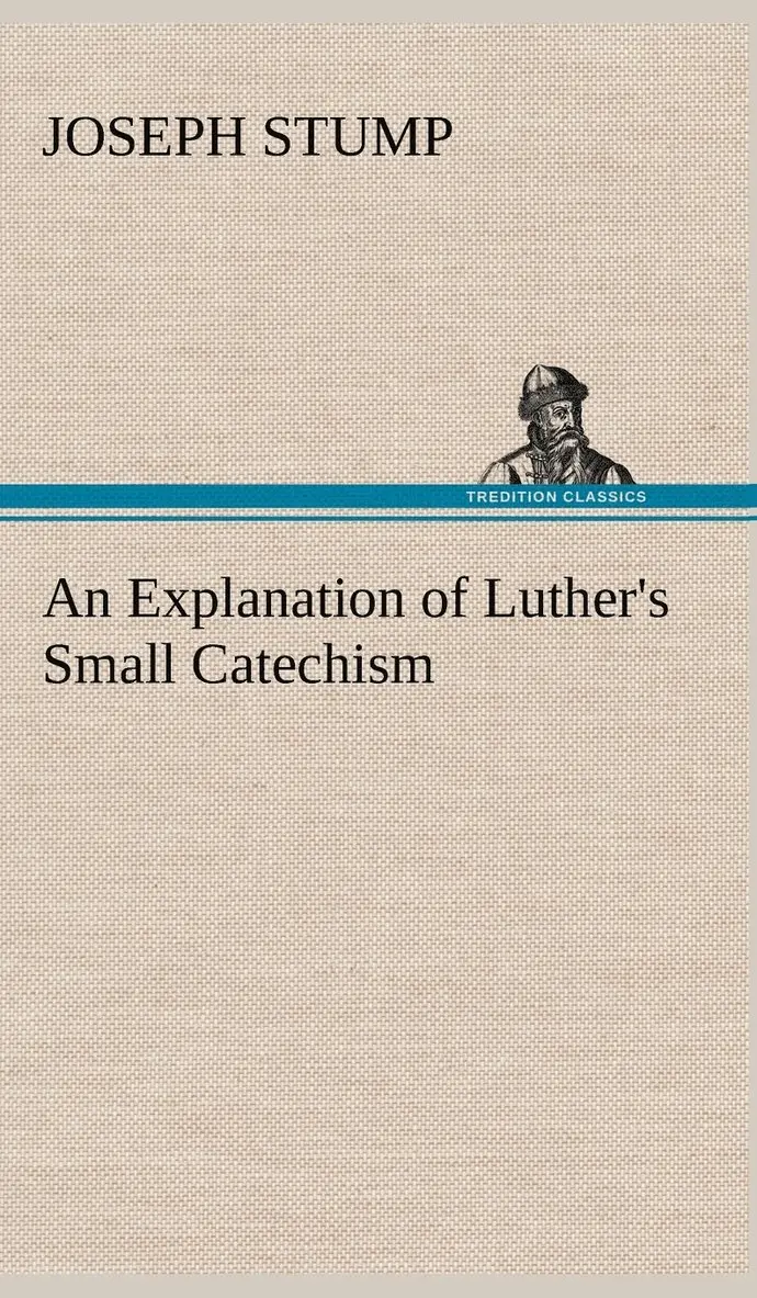 Joseph Stump - Explanation of Luther's Small Catechism, Inbunden. Tillgänglighet: Lägg i varukorg