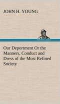 Our Deportment Or the Manners, Conduct and Dress of the Most Refined Society