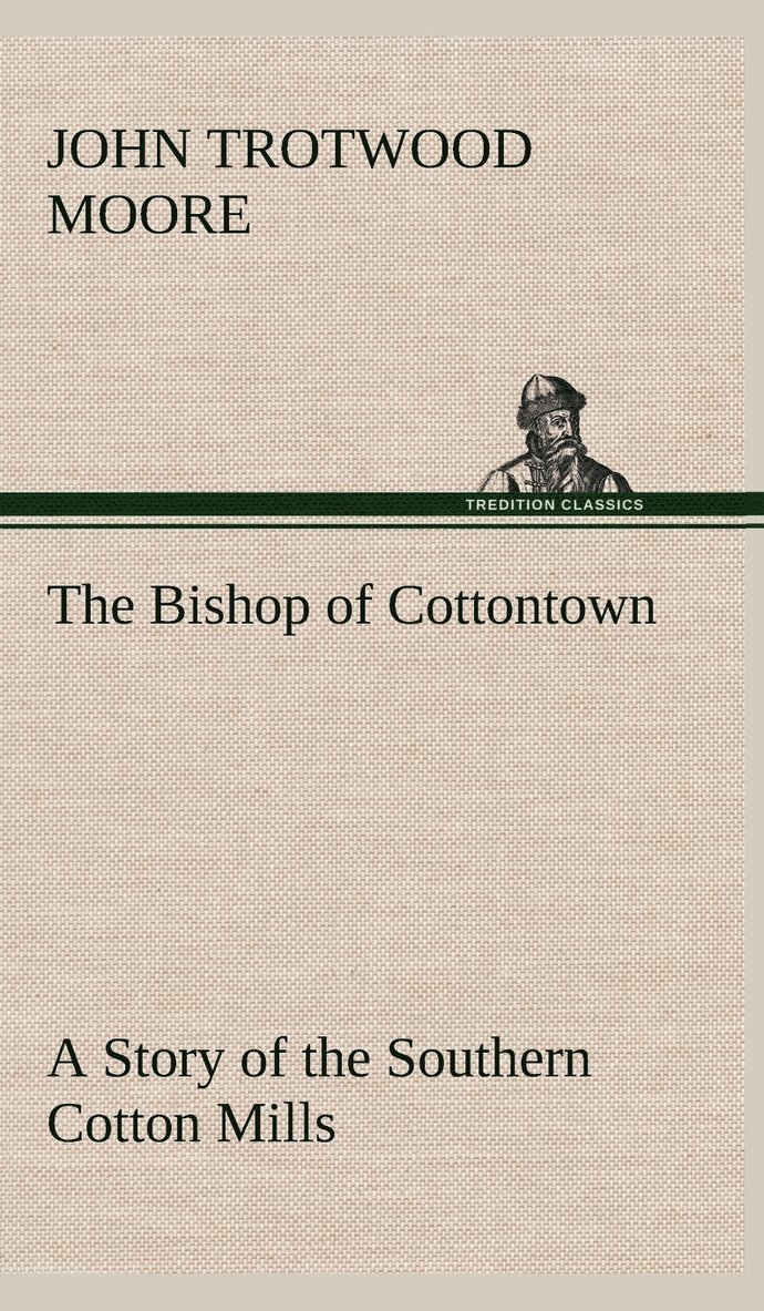 John Trotwood Moore - Bishop of Cottontown A Story of the Southern Cotton Mills, Inbunden