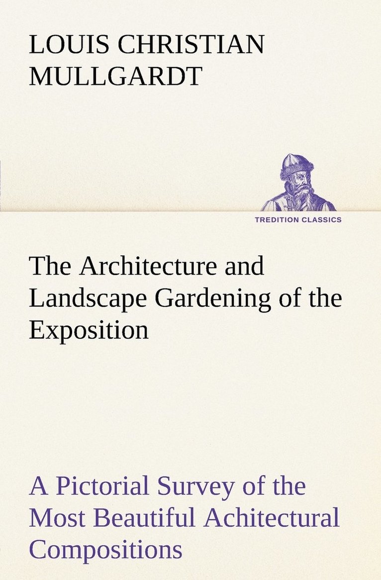 Architecture and Landscape Gardening of the Exposition A Pictorial Survey of the Most Beautiful Achitectural Compositions of the Panama-Pacific International Exposition