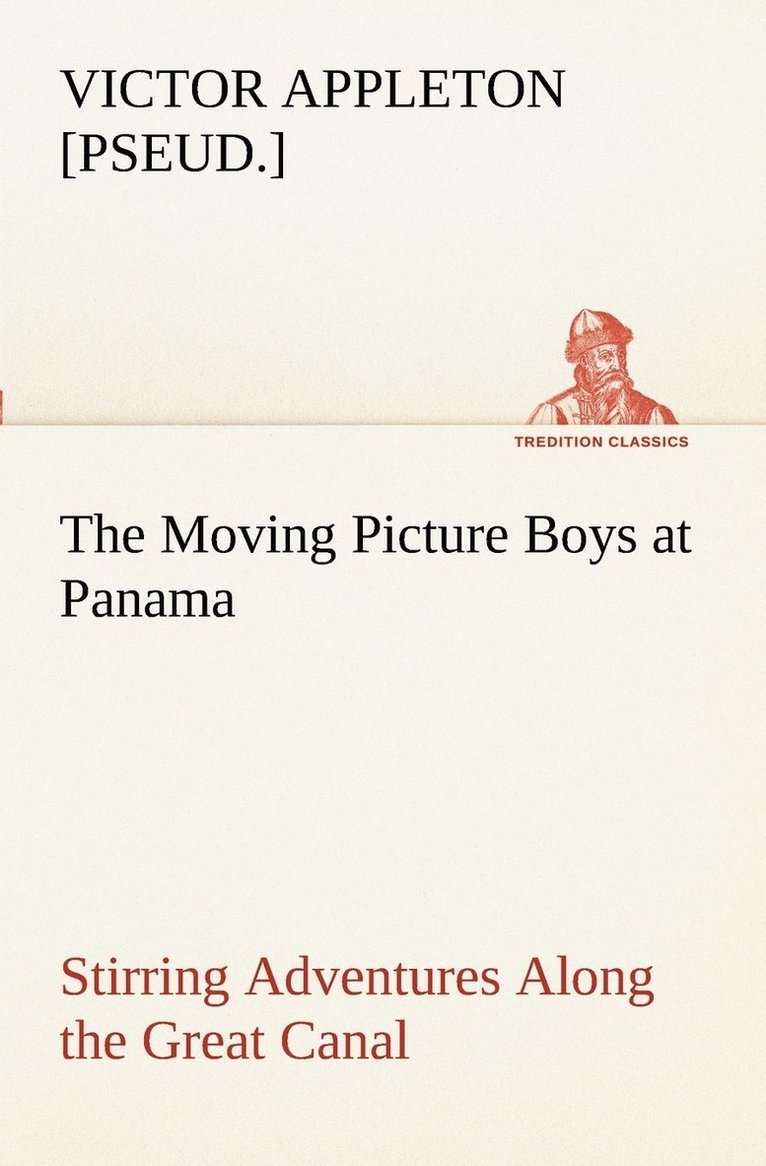 Moving Picture Boys at Panama Stirring Adventures Along the Great Canal