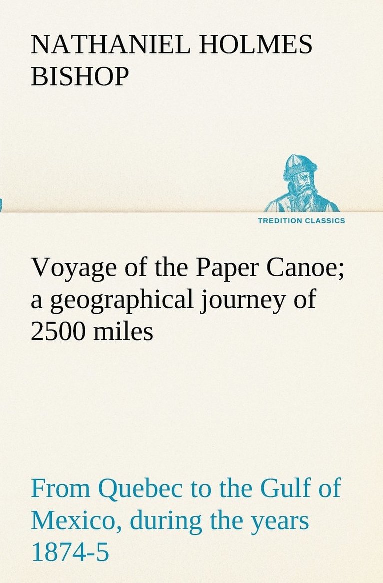 Nathaniel H (Nathaniel Holmes) Bishop - Voyage of the Paper Canoe; a geographical journey of 2500 miles, from Quebec to the Gulf of Mexico, during the years 1874-5, Häftad. Tillgänglighet: Lägg i varukorg