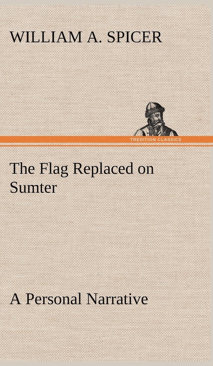 William A Spicer - Flag Replaced on Sumter A Personal Narrative, Inbunden