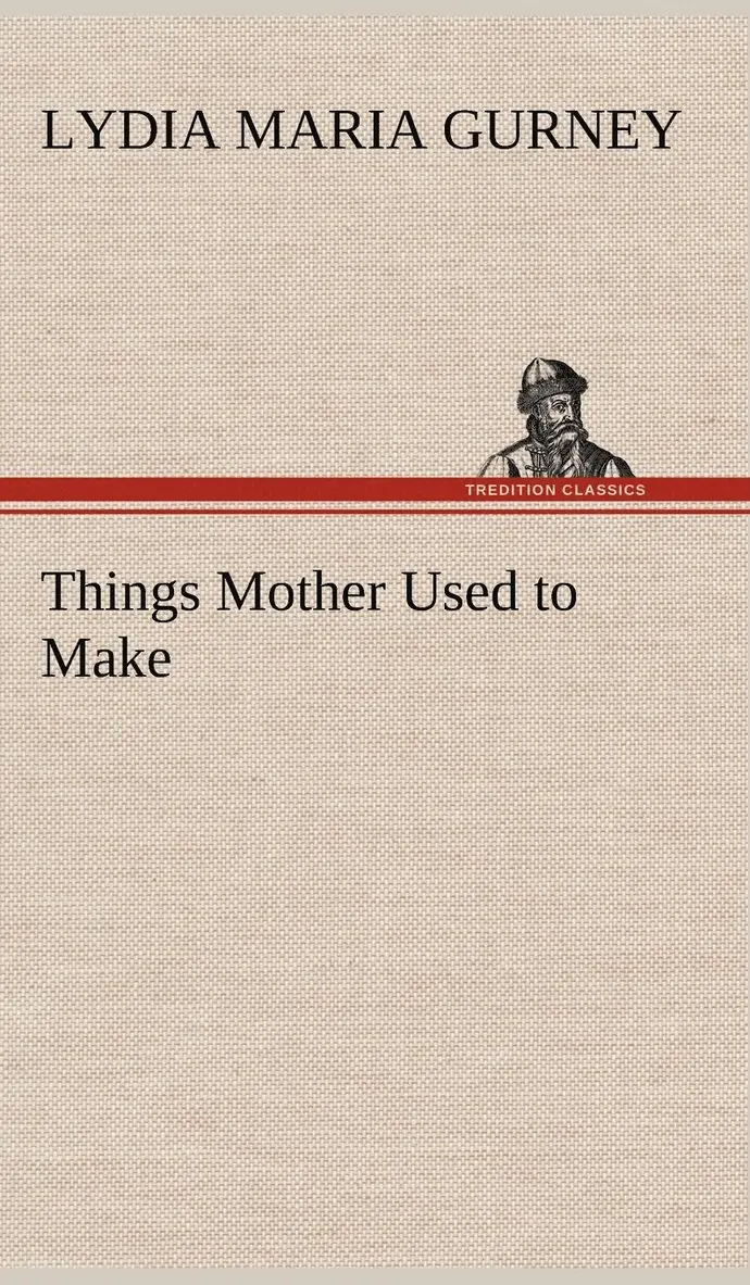 Lydia Maria Gurney - Things Mother Used to Make, Inbunden. Tillgänglighet: Lägg i varukorg