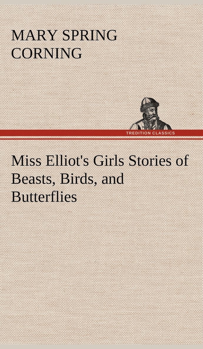 Mary Spring Corning - Miss Elliot's Girls Stories of Beasts, Birds, and Butterflies, Inbunden. Tillgänglighet: Lägg i varukorg