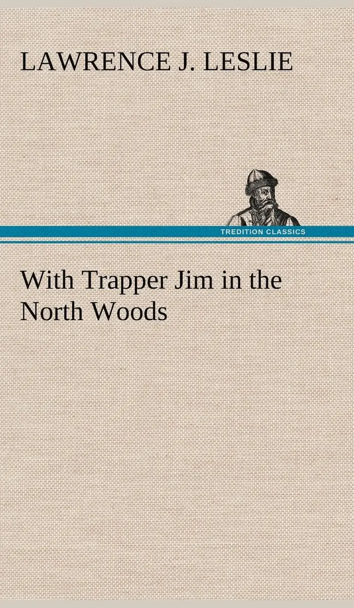 Lawrence J Leslie - With Trapper Jim in the North Woods, Inbunden. Tillgänglighet: Lägg i varukorg