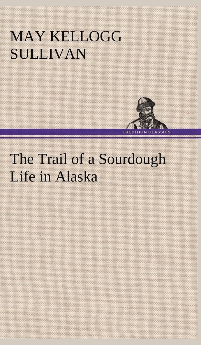 May Kellogg Sullivan - Trail of a Sourdough Life in Alaska, Inbunden