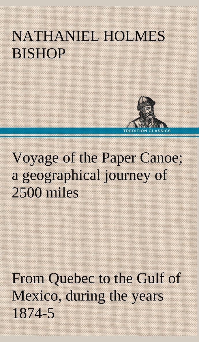 Nathaniel H (Nathaniel Holmes) Bishop - Voyage of the Paper Canoe; a geographical journey of 2500 miles, from Quebec to the Gulf of Mexico, during the years 1874-5, Inbunden. Tillgänglighet: Lägg i varukorg