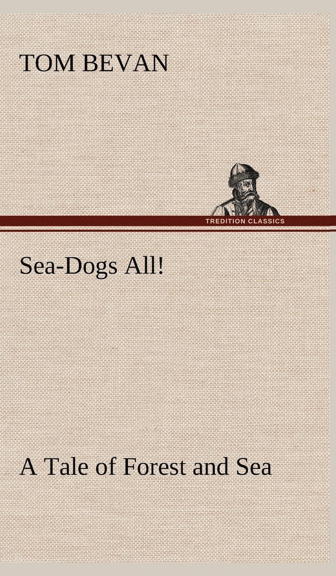 Tom Bevan - Sea-Dogs All! A Tale of Forest and Sea, Inbunden