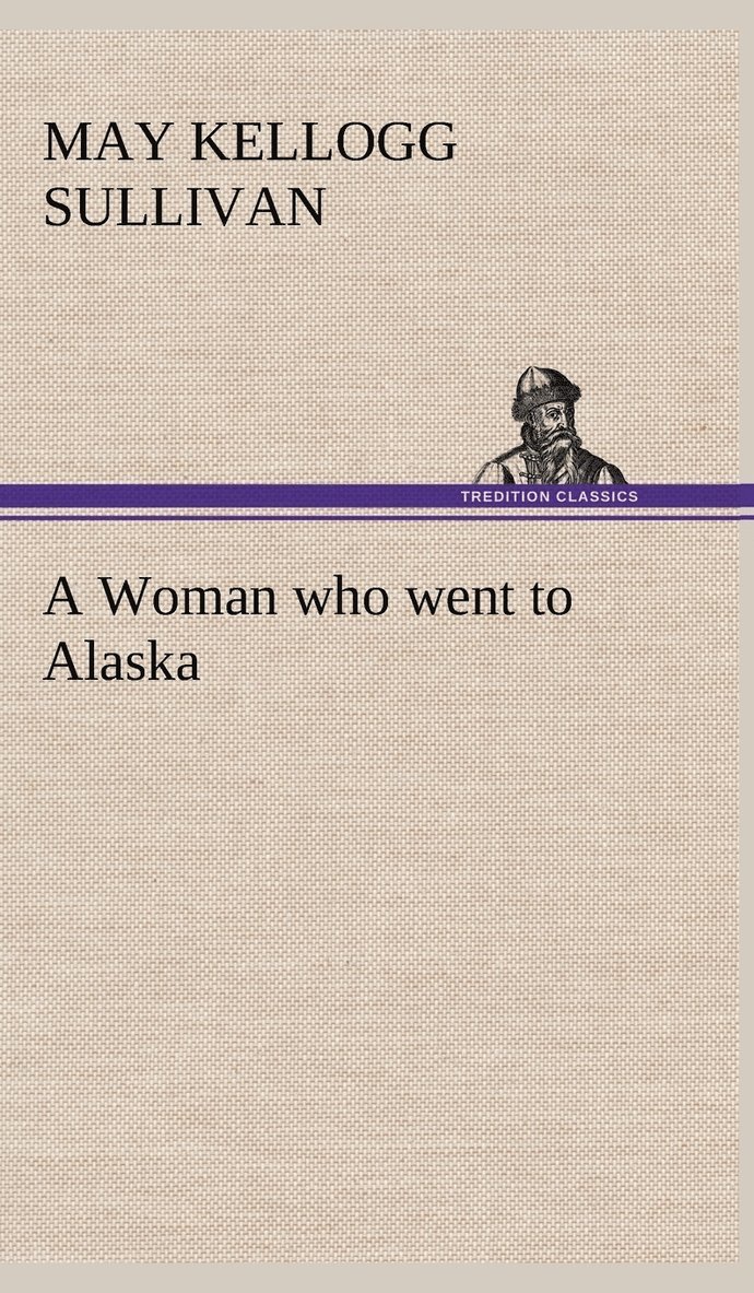 May Kellogg Sullivan - Woman who went to Alaska, Inbunden