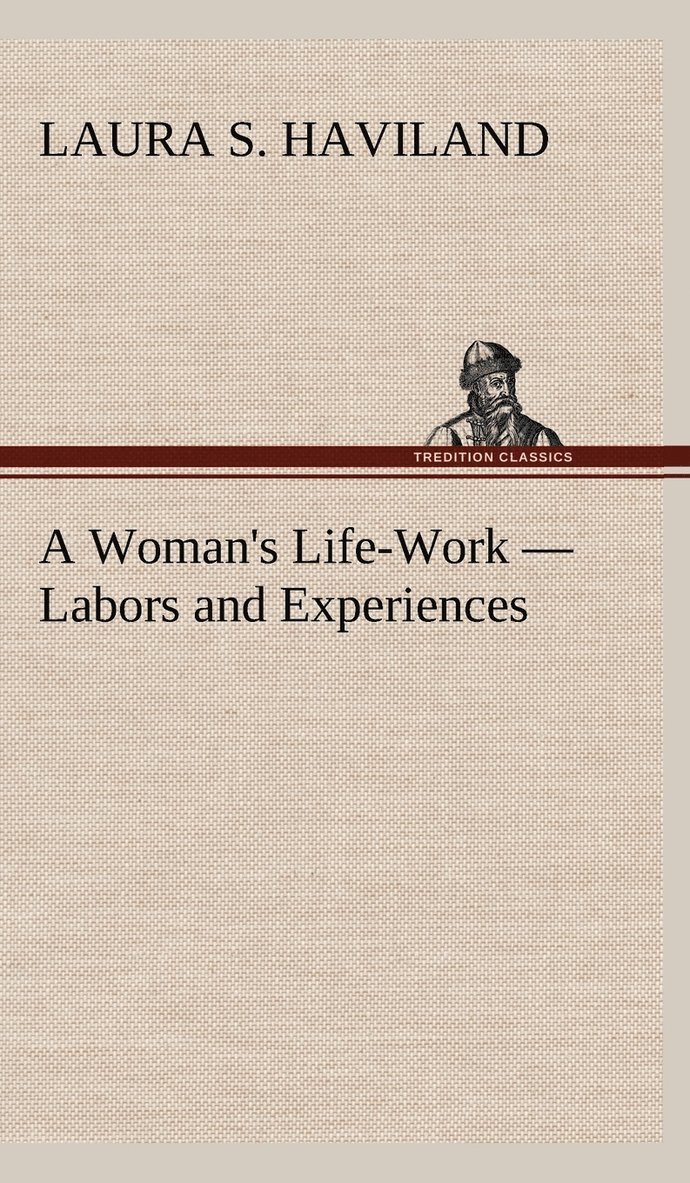 Laura S Haviland - Woman's Life-Work - Labors and Experiences, Inbunden
