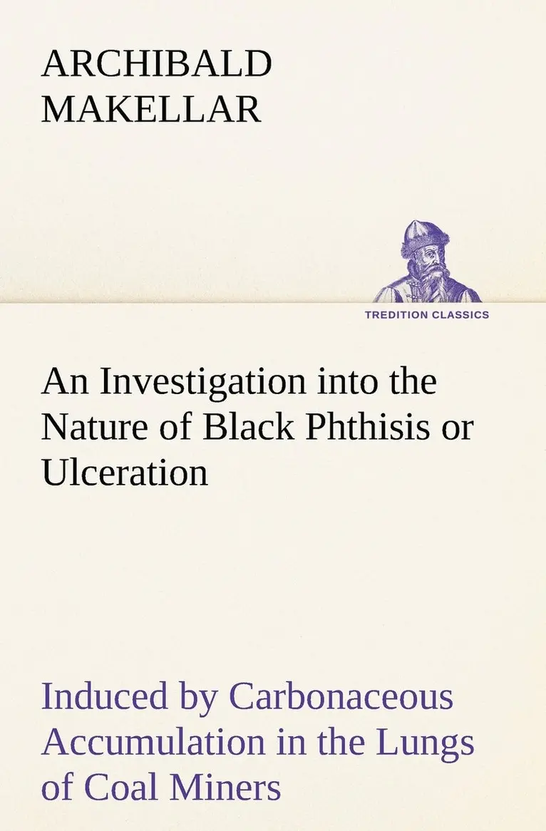 Archibald Makellar - Investigation into the Nature of Black Phthisis or Ulceration Induced by Carbonaceous Accumulation in the Lungs of Coal Miners, Häftad. Tillgänglighet: Lägg i varukorg