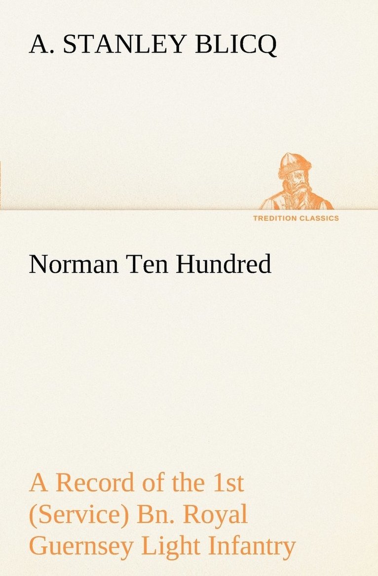 A Stanley Blicq - Norman Ten Hundred A Record of the 1st (Service) Bn. Royal Guernsey Light Infantry, Häftad. Tillgänglighet: Lägg i varukorg