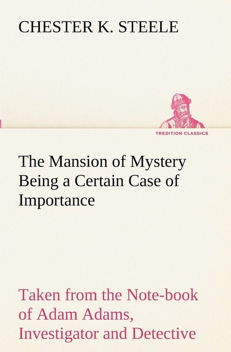 Chester K Steele - Mansion of Mystery Being a Certain Case of Importance, Taken from the Note-book of Adam Adams, Investigator and Detective, Häftad